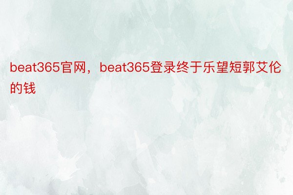 beat365官网，beat365登录终于乐望短郭艾伦的钱