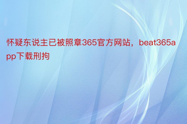 怀疑东说主已被照章365官方网站，beat365app下载刑拘