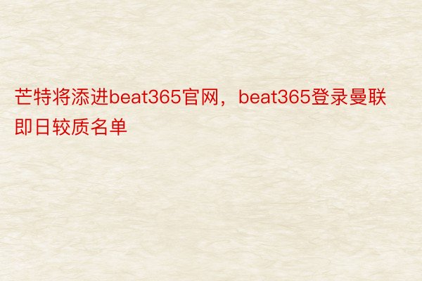 芒特将添进beat365官网，beat365登录曼联即日较质名单