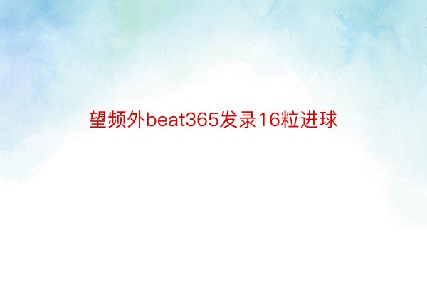望频外beat365发录16粒进球